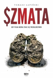 Szmata. Gdy piłka nożna staje sie przekleństwem - Tomasz Łapiński