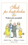 Ślub po katolicku Praktyczny poradnik Graham William C. , Hans Molly K.