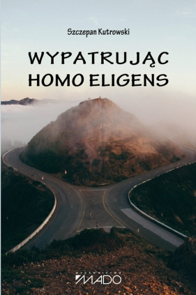 Wypatrując homo eligens - Kutrowski Szczepan<br />