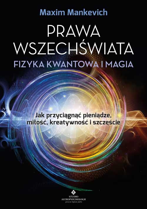 Prawa wszechświata - fizyka kwantowa i magia. Jak przyciągnąć pieniądze, miłość, kreatywność i szczęście