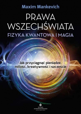 Prawa wszechświata - fizyka kwantowa i magia. Jak przyciągnąć pieniądze, miłość, kreatywność i szczęście - Manchevich Maxim