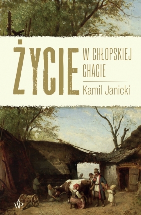 Życie w chłopskiej chacie - Kamil Janicki