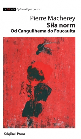 Siła norm Od Canguilhema do Foucaulta - Pierre Macherey