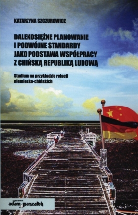 Dalekosiężne planowanie i podwójne standardy jako podstawa współpracy z Chińską Republiką Ludową - Szczurowicz Katarzyna<br />