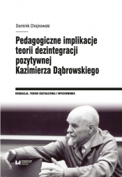 Pedagogiczne implikacje teorii dezintegracji pozytywnej Kazimierza Dąbrowskiego - Chojnowski Dominik