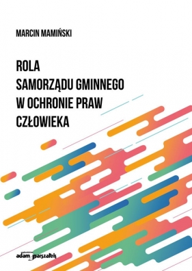 Rola samorządu gminnego w ochronie praw człowieka - Marcin Mamiński