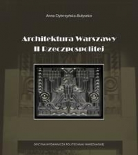 Architektura Warszawy II Rzeczpospolitej - Dybczyńska-Bułyszko Anna