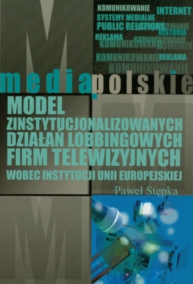 Model zinstytucjonalizowanych działań lobbingowych firm telewizyjnych wobec instytucji Unii Europejskiej - Stępka Paweł