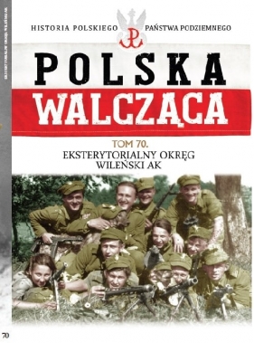 Polska Walcząca. Tom 70. Eksterytorialny Okręg Wileński AK - Opracowanie zbiorowe