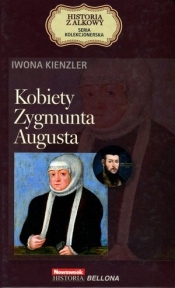 Kobiety Zygmunta Augusta. Seria kolekcjonerska: Historia z Alkowy. Tom 9 - Iwona Kienzler