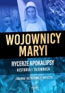 Wojownicy Maryi. Rycerze Apokalipsy. Historia i tajemnica Joanna Bątkiewicz-Brożek