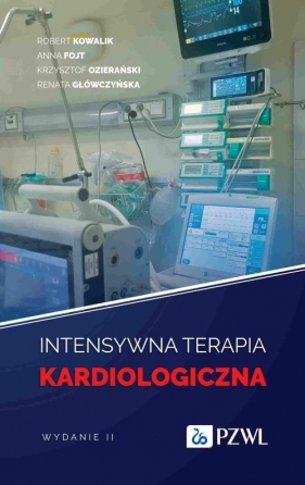 Intensywna terapia kardiologiczna - Kowalik Robert, Fojt Anna, Ozierański Krzysztof, Główczyńska Renata