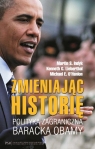 Zmieniając historię Polityka zagraniczna Baracka Obamy Indyk Martin S., Lieberthal Kenneth G., O'Hanlon Michael E.