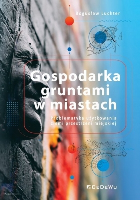 Gospodarka gruntami w miastach. Problematyka użytkowania ziemi przestrzeni miejskiej - Bogusław Luchter