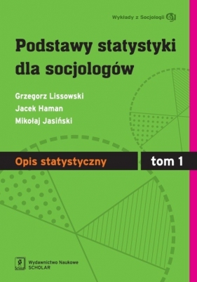 Podstawy statystyki dla socjologów Tom 1 Opis statystyczny - Jacek Haman, Mikołaj Jasiński, Grzegorz Lissowski