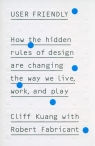 User Friendly How the Hidden Rules of Design are Changing the Way We Live, Cliff Kuang, Fabricant Robert