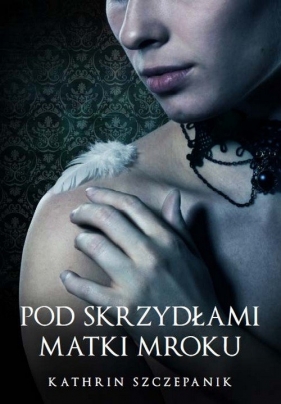 Pod skrzydłami Matki Mroku - Szczepanik Kathrin<br />