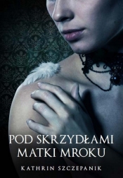 Pod skrzydłami Matki Mroku - Szczepanik Kathrin<br />