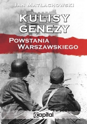 Kulisy genezy Powstania Warszawskiego - Matłachowski Jan