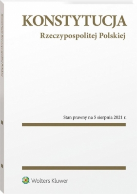 Konstytucja Rzeczypospolitej Polskiej. PrzepisyStan prawny: 5 sierpnia 2021 r. - Opracowanie zbiorowe