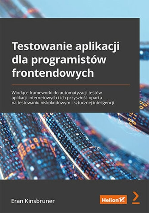 Testowanie aplikacji dla programistów frontendowych. Wiodące frameworki do automatyzacji testów aplikacji internetowych i ich przyszłość oparta na testowaniu niskokodowym i sztucznej inteligencji