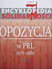 Encyklopedia Solidarności. Tom 4. Opozycja w PRL 1976-1989