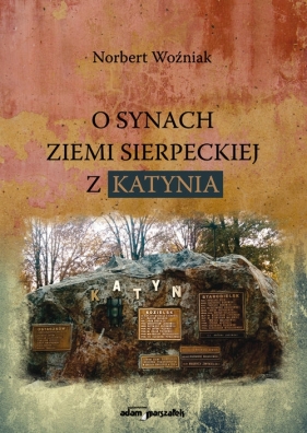 O synach ziemi sierpeckiej z Katynia - Woźniak Norbert