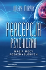 Percepcja psychiczna: magia mocy pozazmysłowej (wydanie pocketowe) Joseph Murphy