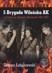 5 Brygada Wileńska AK na Pomorzu, Warmii i Mazurach 1945-1947 - Łabuszewski Tomasz