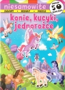 Niesamowite konie, kucyki, jednorożce Opracowanie zbiorowe