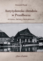 Antyżydowska zbrodnia w Przedborzu. Pytania, źródła, odpowiedzi - Dominik Flisiak