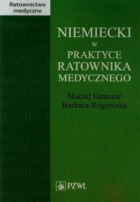 Niemiecki w praktyce ratownika medycznego - Ganczar Maciej, Rogowska Barbara