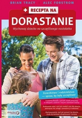 Recepta na dorastanie Wychowaj dziecko na szczęśliwego nastolatka - Alec Forstrom, Tracy Brian