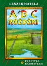 ABC różdżki Praktyczne kompendium radiestezji dla początkujących i Matela Leszek