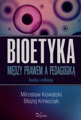 Bioetyka Między prawem a pedagogiką - Kowalski Mirosław, Kmieciak Błażej