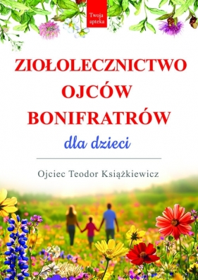 Ziołolecznictwo Ojców Bonifratrów dla dzieci - o. Teodor Książkiewicz