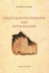 Chrześcijaństwo pierwotne jako system religijny - Górka Bogusław