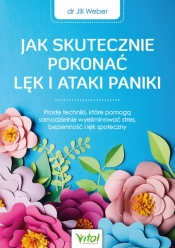 Jak skutecznie pokonać lęk i ataki paniki. Proste techniki, które pomogą samodzielnie wyeliminować stres, bezsenność i lęk społeczny - Jill Weber