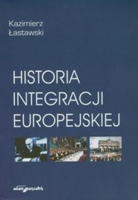 Historia integracji europejskiej - Łastawski Kazimierz