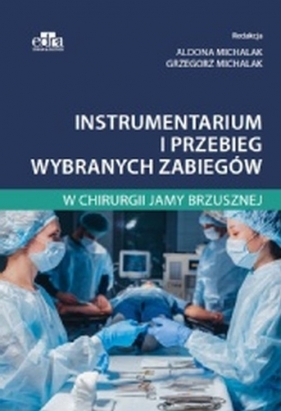 Instrumentarium i przebieg wybranych zabiegów w chirurgii jamy brzusznej - Aldona Michalak, Grzegorz Michalak