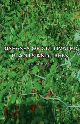 Diseases of Cultivated Plants and Trees - Massee George