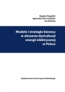 Modele i strategie biznesu w obszarze dystrybucji energii elektrycznej w Polsce Bogdan Nogalski, Agnieszka Anna Szpitter, Jan Brzóska