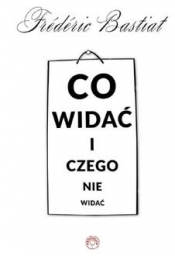 Co widać i czego nie widać - Frédéric Bastiat