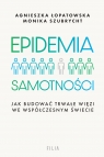 Epidemia samotności. Jak budować trwałe więzi we współczesnym świecie Agnieszka Łopatowska, Monika Szubrycht