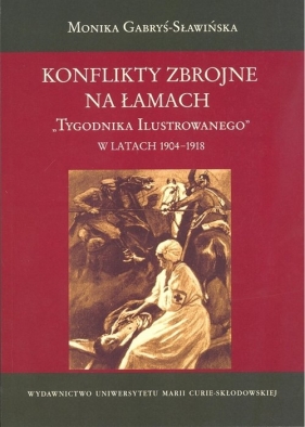 Konflikty zbrojne na łamach Tygodnika Ilustrowanego w latach 1904-1918 - Gabryś-Sławińska Monika