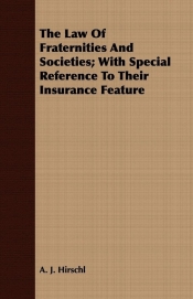 The Law Of Fraternities And Societies; With Special Reference To Their Insurance Feature