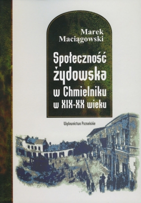 Społeczność żydowska w Chmielniku w XIX-XX wieku - Maciągowski Marek
