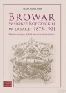 Browar w Górze Ropczyckiej w latach 1875-1921 Propinacja, dzierżawy, Sławomir Dryja
