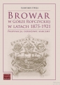 Browar w Górze Ropczyckiej w latach 1875-1921 - Sławomir Dryja