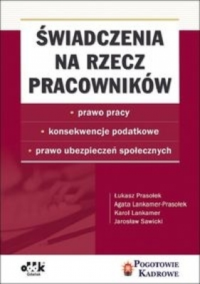 Świadczenia na rzecz pracowników prawo pracy, konsekwencje podatkowe, prawo ubezpieczeń społecznych - Prasołek Łukasz, Lankamer-Prasołek Agata, Lankamer Karol